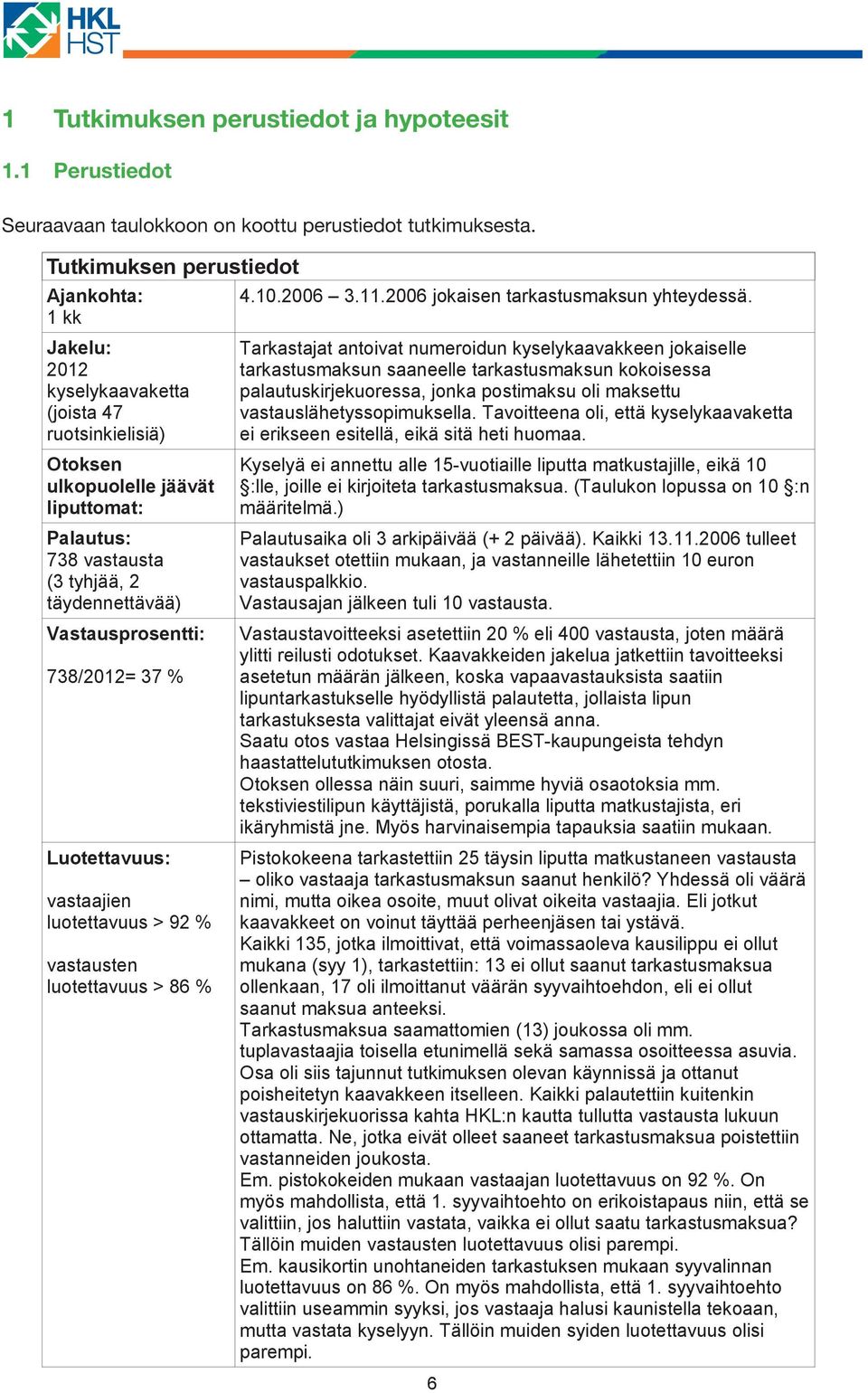 Vastausprosentti: 738/2012= 37 % Luotettavuus: vastaajien luotettavuus > 92 % vastausten luotettavuus > 86 % 4.10.2006 3.11.2006 jokaisen tarkastusmaksun yhteydessä.