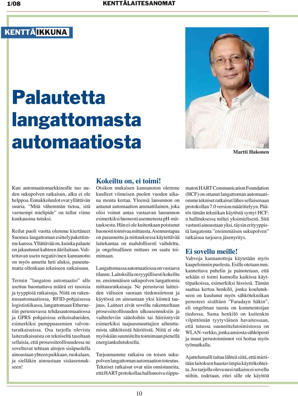 Reilut puoli vuotta olemme kiertäneet Suomea langattoman esittelypakettimme kanssa. Yllättävää on, kuinka palaute on jakautunut kahteen äärilaitaan.