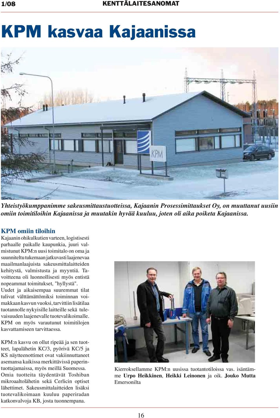 KPM omiin tiloihin Kajaanin ohikulkutien varteen, logistisesti parhaalle paikalle kaupunkia, juuri valmistunut KPM:n uusi toimitalo on oma ja suunniteltu tukemaan jatkuvasti laajenevaa