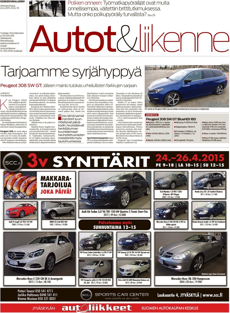 fi Osoite: PL 159, 40101 Jyväskylä Autot&liikenne Tarjoamme syrjähyppyä TIMO NIEMINEN Peugeot 308 SW GT: Jälleen mainio tulokas urheilullisten farkkujen sarjaan.
