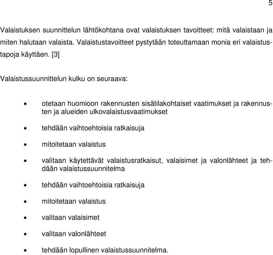 [3] Valaistussuunnittelun kulku on seuraava: otetaan huomioon rakennusten sisätilakohtaiset vaatimukset ja rakennusten ja alueiden ulkovalaistusvaatimukset