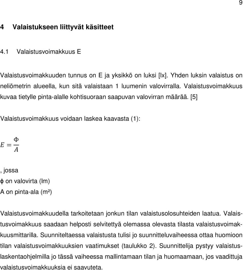 [5] Valaistusvoimakkuus voidaan laskea kaavasta (1): E = Φ A, jossa ϕ on valovirta (lm) A on pinta-ala (m²) Valaistusvoimakkuudella tarkoitetaan jonkun tilan valaistusolosuhteiden laatua.