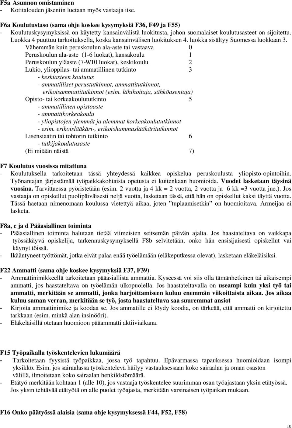 Luokka 4 puuttuu tarkoituksella, koska kansainvälisen luokituksen 4. luokka sisältyy Suomessa luokkaan 3.