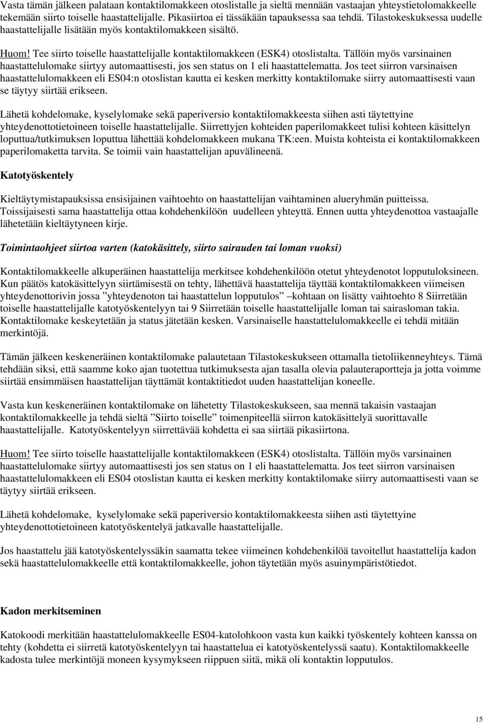 Tee siirto toiselle haastattelijalle kontaktilomakkeen (ESK4) otoslistalta. Tällöin myös varsinainen haastattelulomake siirtyy automaattisesti, jos sen status on 1 eli haastattelematta.