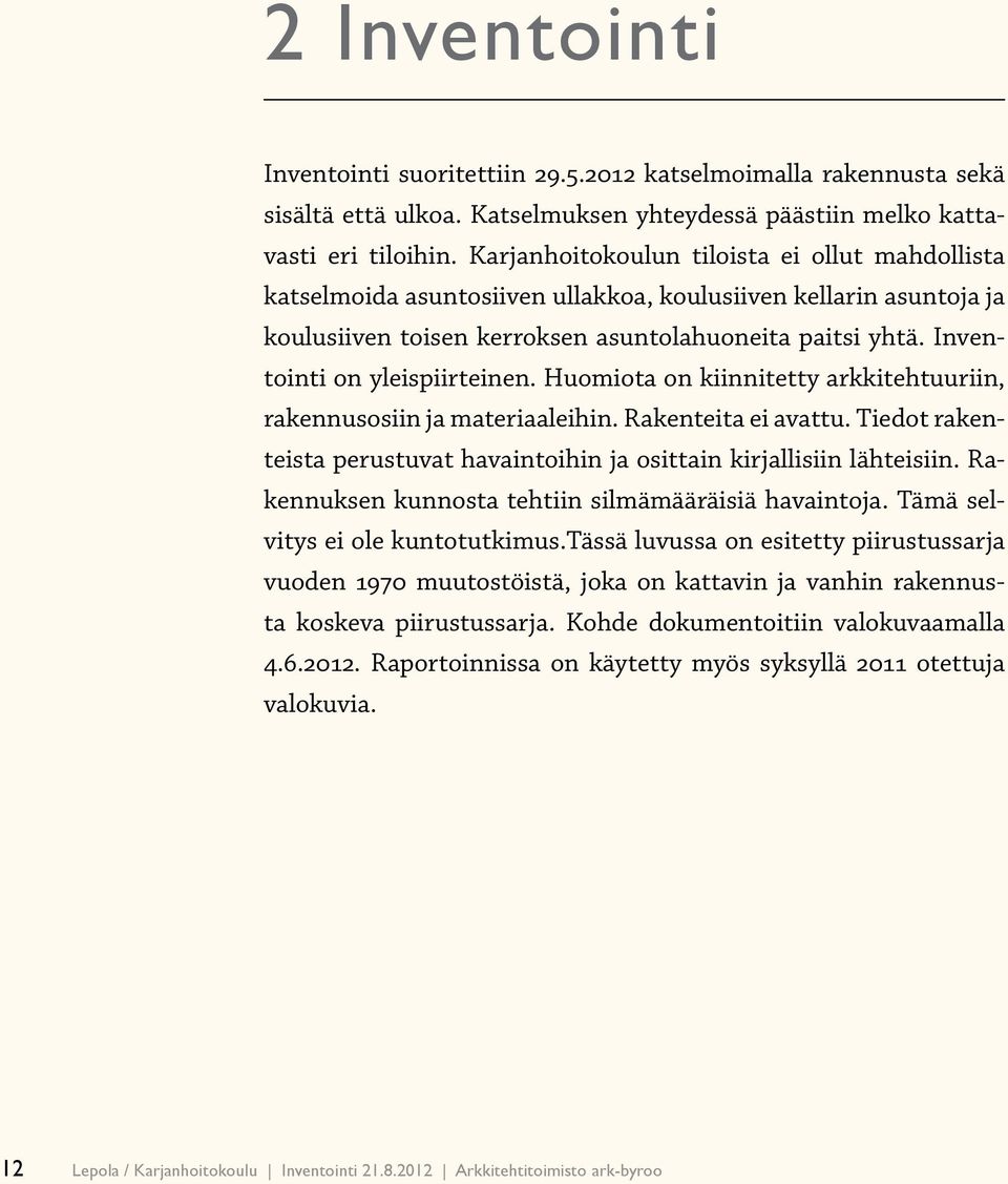 Inventointi on yleispiirteinen. Huomiota on kiinnitetty arkkitehtuuriin, rakennusosiin ja materiaaleihin. Rakenteita ei avattu.