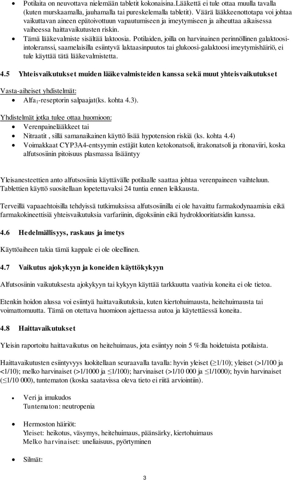 Potilaiden, joilla on harvinainen perinnöllinen galaktoosiintoleranssi, saamelaisilla esiintyvä laktaasinpuutos tai glukoosi-galaktoosi imeytymishäiriö, ei tule käyttää tätä lääkevalmistetta. 4.