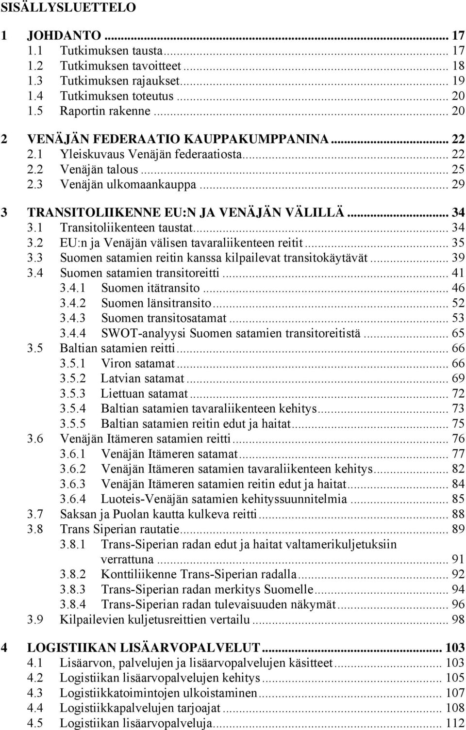 .. 34 3.1 Transitoliikenteen taustat... 34 3.2 EU:n ja Venäjän välisen tavaraliikenteen reitit... 35 3.3 Suomen satamien reitin kanssa kilpailevat transitokäytävät... 39 3.