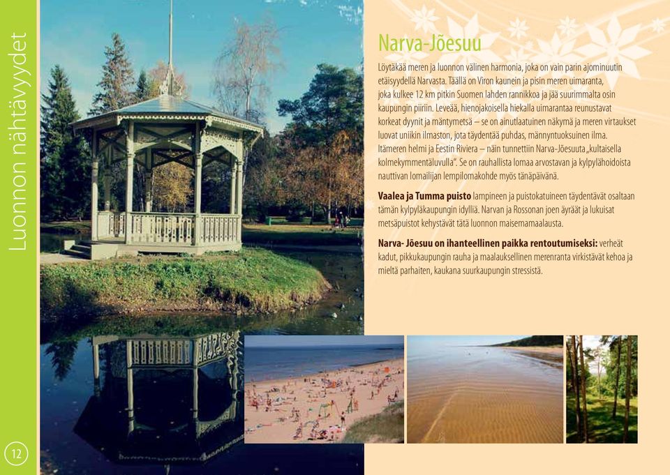 Leveää, hienojakoisella hiekalla uimarantaa reunustavat korkeat dyynit ja mäntymetsä se on ainutlaatuinen näkymä ja meren virtaukset luovat uniikin ilmaston, jota täydentää puhdas, männyntuoksuinen