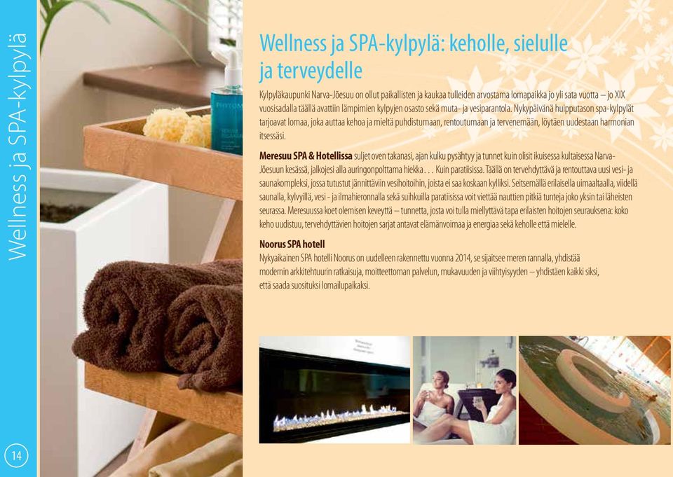 Nykypäivänä huipputason spa-kylpylät tarjoavat lomaa, joka auttaa kehoa ja mieltä puhdistumaan, rentoutumaan ja tervenemään, löytäen uudestaan harmonian itsessäsi.