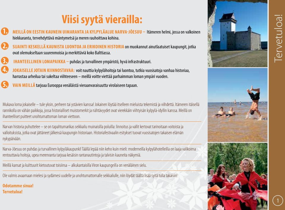 Ihanteellinen lomapaikka puhdas ja turvallinen ympäristö, hyvä infrastruktuuri. 4.