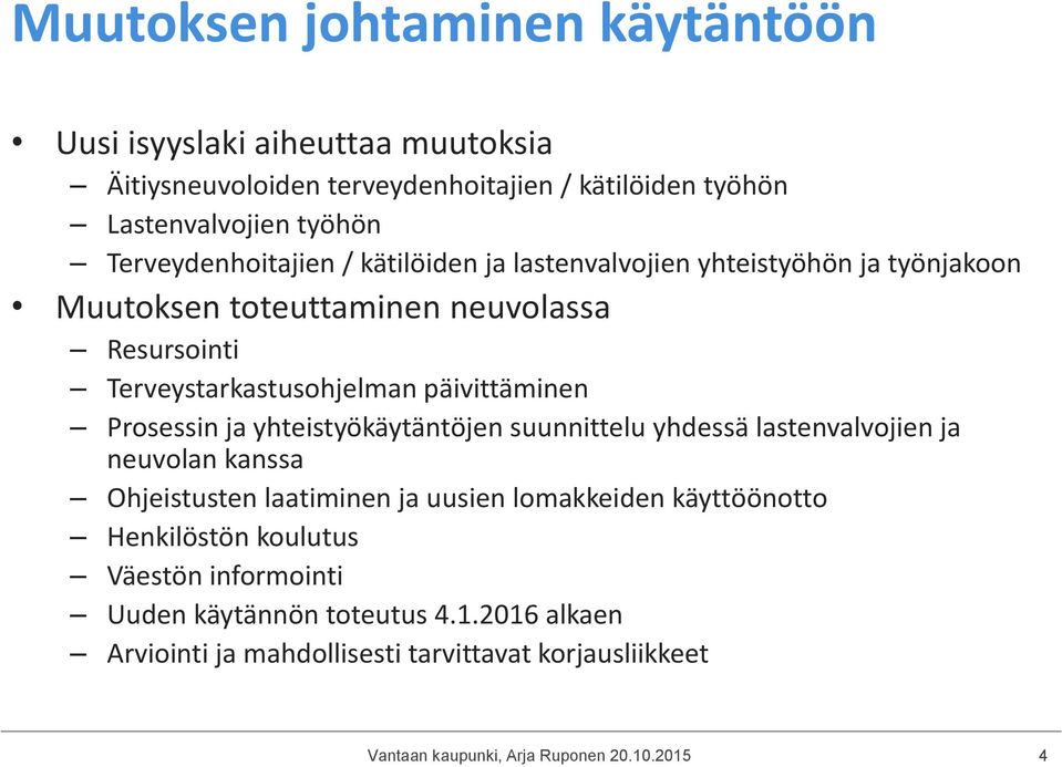 päivittäminen Prosessin ja yhteistyökäytäntöjen suunnittelu yhdessä lastenvalvojien ja neuvolan kanssa Ohjeistusten laatiminen ja uusien lomakkeiden