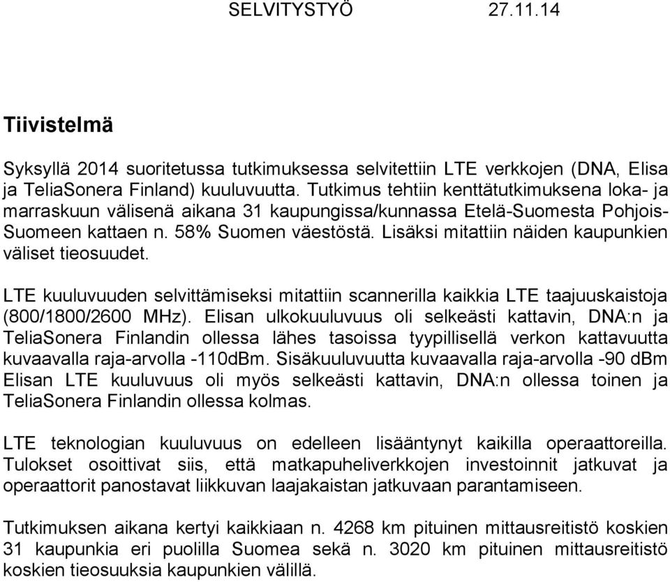 Lisäksi mitattiin näiden kaupunkien väliset tieosuudet. LTE kuuluvuuden selvittämiseksi mitattiin scannerilla kaikkia LTE taajuuskaistoja (800/1800/2600 MHz).