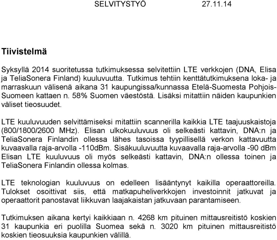 Lisäksi mitattiin näiden kaupunkien väliset tieosuudet. LTE kuuluvuuden selvittämiseksi mitattiin scannerilla kaikkia LTE taajuuskaistoja (800/1800/2600 MHz).