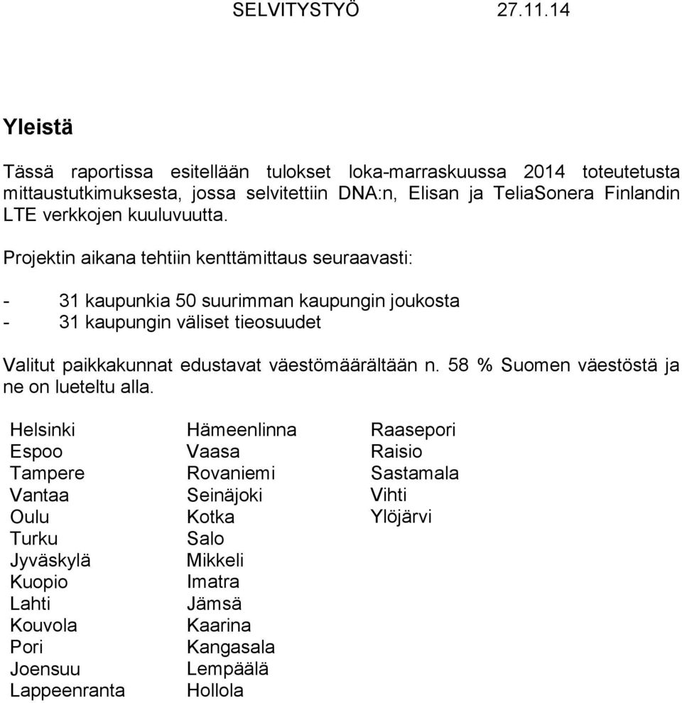 Projektin aikana tehtiin kenttämittaus seuraavasti: - 31 kaupunkia 50 suurimman kaupungin joukosta - 31 kaupungin väliset tieosuudet Valitut paikkakunnat edustavat