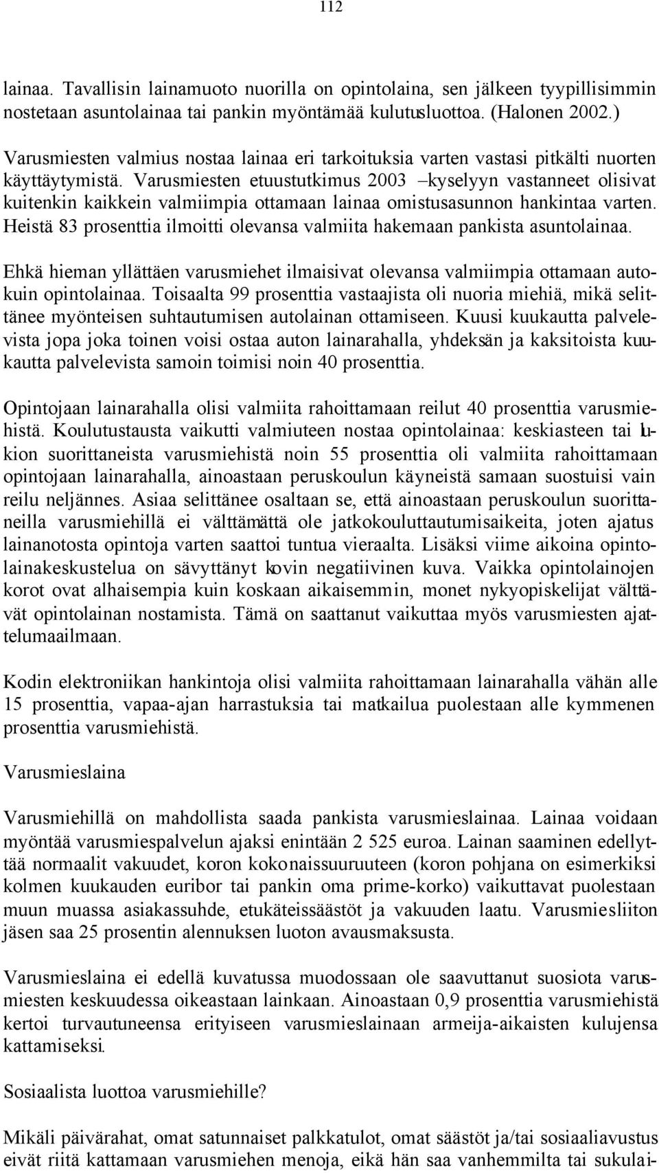 Varusmiesten etuustutkimus 2003 kyselyyn vastanneet olisivat kuitenkin kaikkein valmiimpia ottamaan lainaa omistusasunnon hankintaa varten.