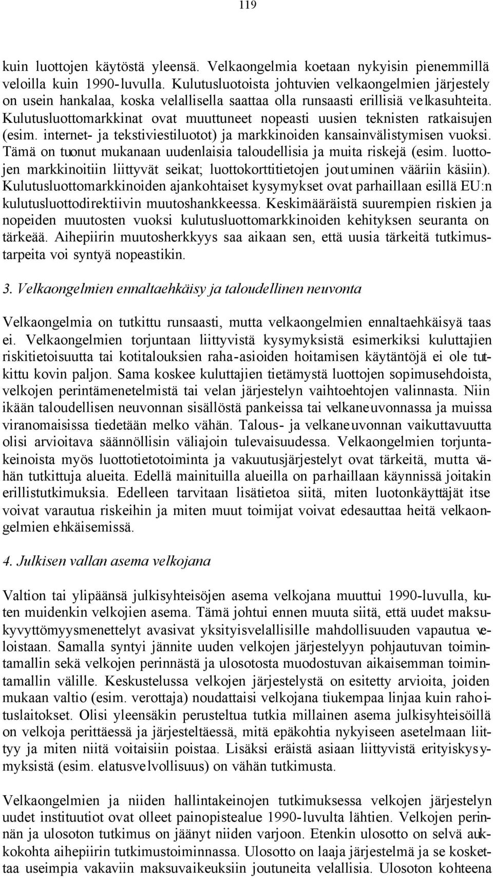 Kulutusluottomarkkinat ovat muuttuneet nopeasti uusien teknisten ratkaisujen (esim. internet- ja tekstiviestiluotot) ja markkinoiden kansainvälistymisen vuoksi.