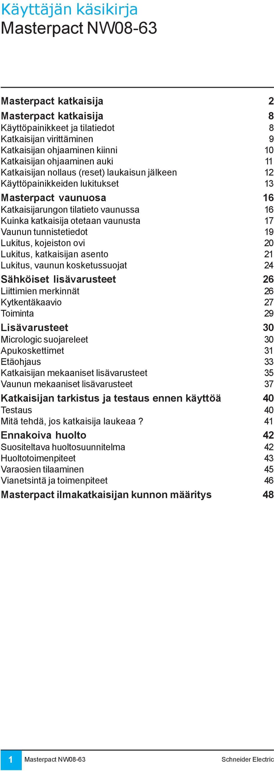 tunnistetiedot 19 Lukitus, kojeiston ovi 20 Lukitus, katkaisijan asento 21 Lukitus, vaunun kosketussuojat 24 Sähköiset lisävarusteet 26 Liittimien merkinnät 26 Kytkentäkaavio 27 Toiminta 29