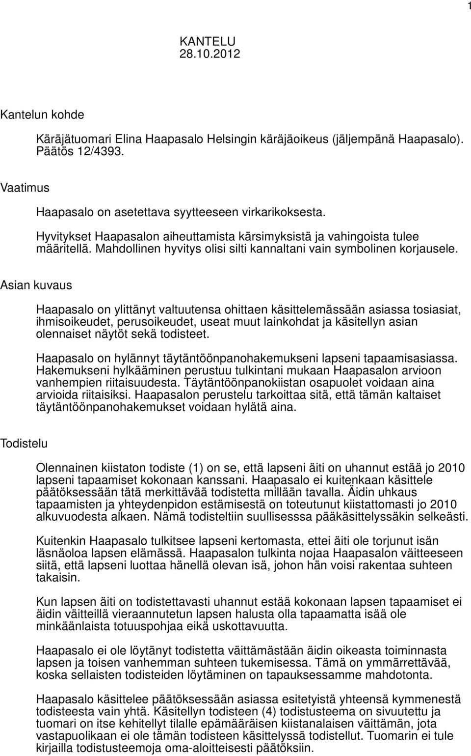 Asian kuvaus Haapasalo on ylittänyt valtuutensa ohittaen käsittelemässään asiassa tosiasiat, ihmisoikeudet, perusoikeudet, useat muut lainkohdat ja käsitellyn asian olennaiset näytöt sekä todisteet.