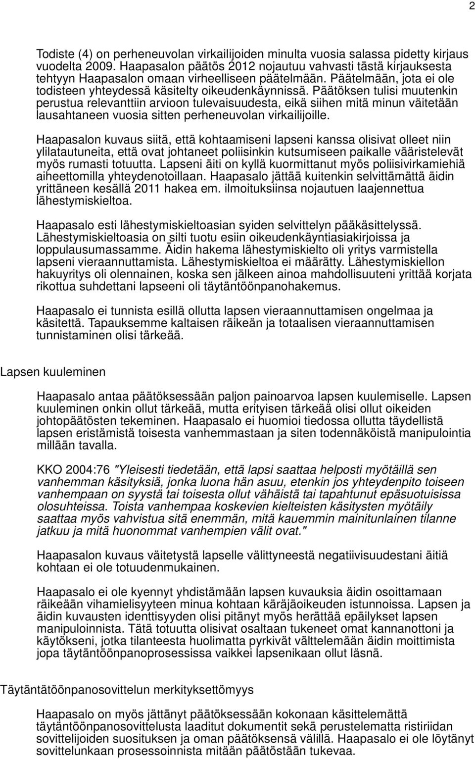 Päätöksen tulisi muutenkin perustua relevanttiin arvioon tulevaisuudesta, eikä siihen mitä minun väitetään lausahtaneen vuosia sitten perheneuvolan virkailijoille.