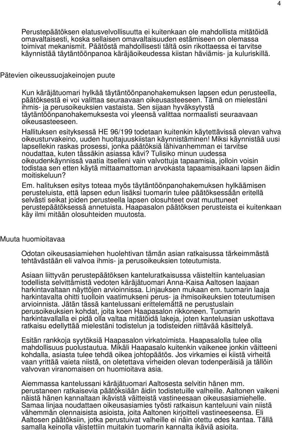 Pätevien oikeussuojakeinojen puute Kun käräjätuomari hylkää täytäntöönpanohakemuksen lapsen edun perusteella, päätöksestä ei voi valittaa seuraavaan oikeusasteeseen.