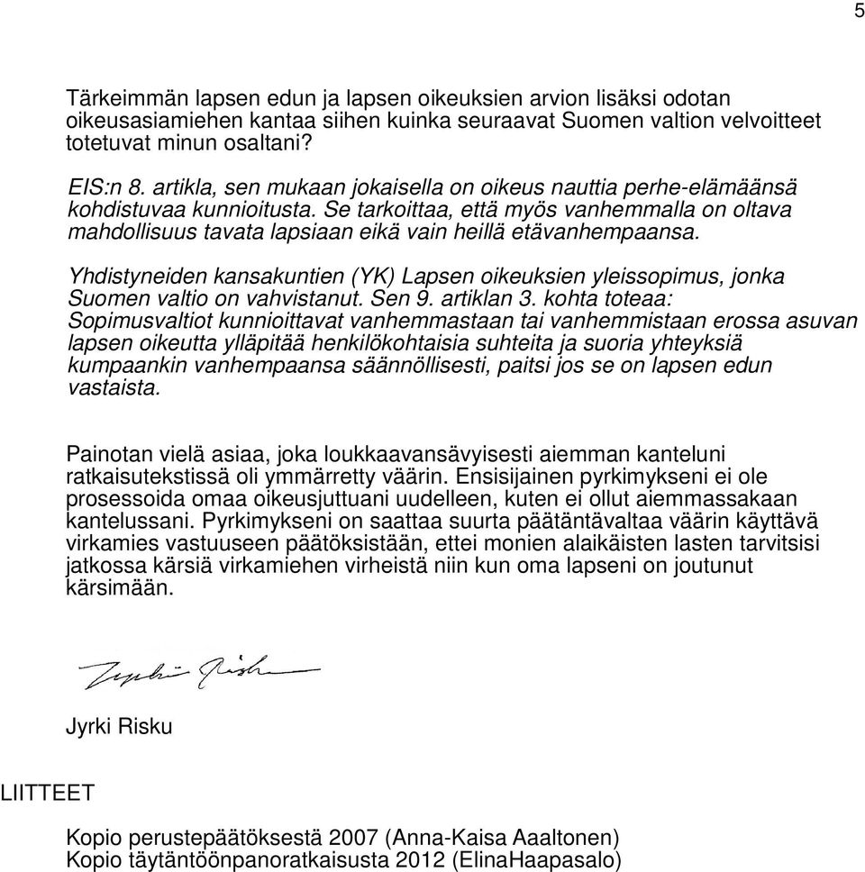 Yhdistyneiden kansakuntien (YK) Lapsen oikeuksien yleissopimus, jonka Suomen valtio on vahvistanut. Sen 9. artiklan 3.