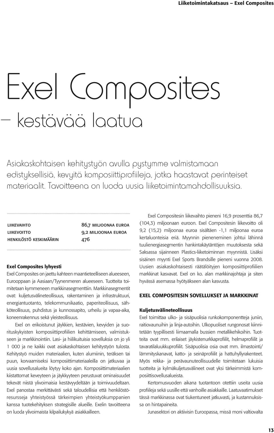 liikevaihto 86,7 miljoonaa euroa liikevoitto 9,2 miljoonaa euroa henkilöstö keskimäärin 476 Exel Composites lyhyesti Exel Composites on jaettu kahteen maantieteelliseen alueeseen, Eurooppaan ja