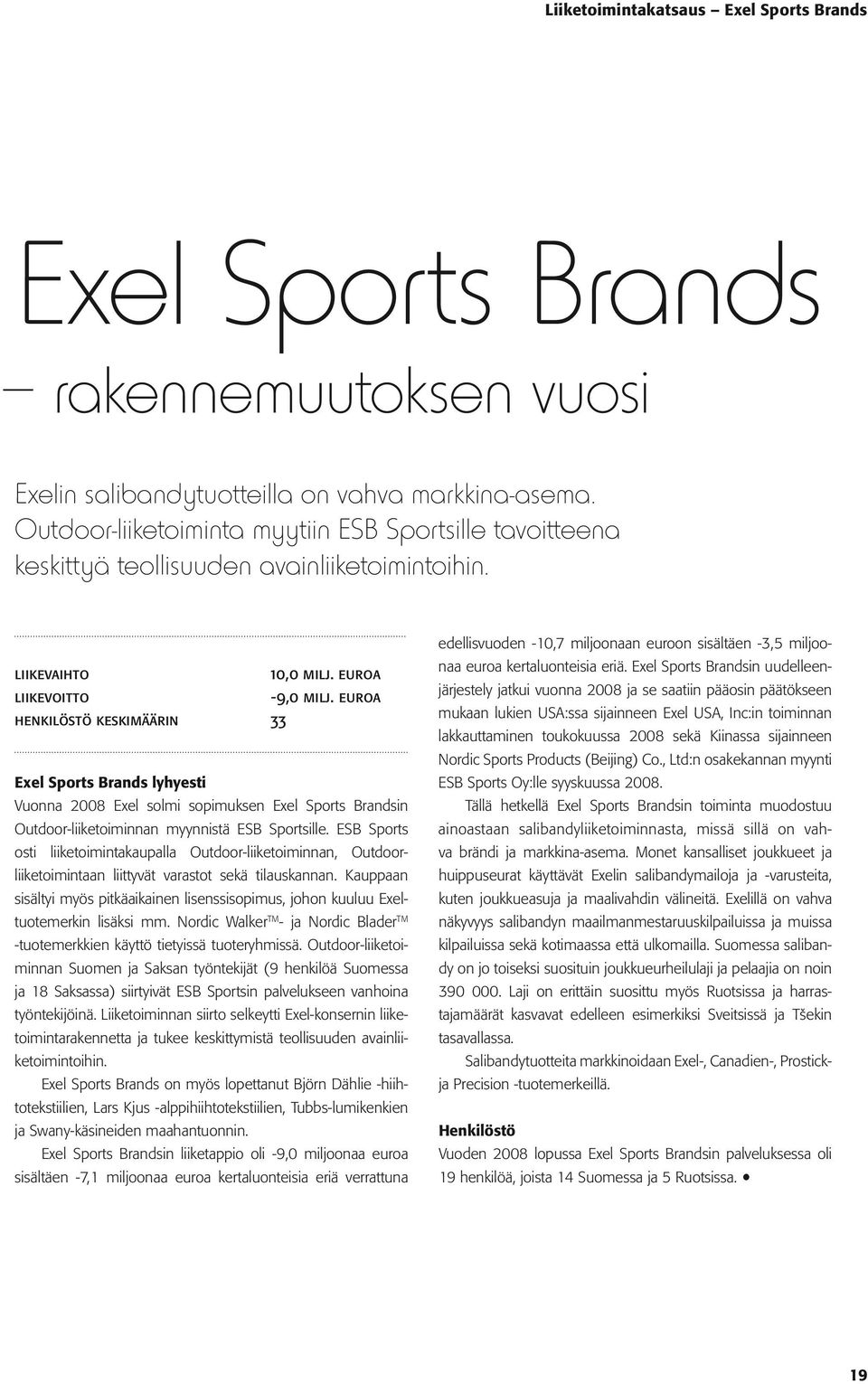 euroa henkilöstö keskimäärin 33 Exel Sports Brands lyhyesti Vuonna 2008 Exel solmi sopimuksen Exel Sports Brandsin Outdoor-liiketoiminnan myynnistä ESB Sportsille.