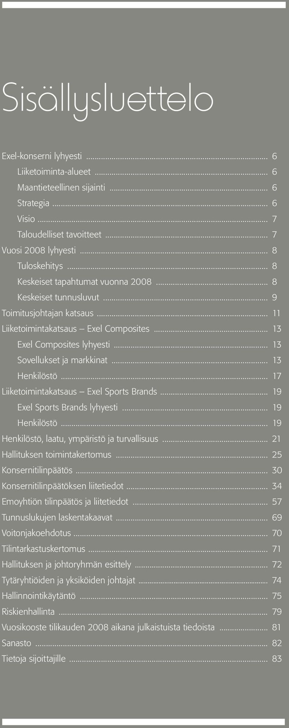 .. 13 Henkilöstö... 17 Liiketoimintakatsaus Exel Sports Brands... 19 Exel Sports Brands lyhyesti... 19 Henkilöstö... 19 Henkilöstö, laatu, ympäristö ja turvallisuus... 21 Hallituksen toimintakertomus.