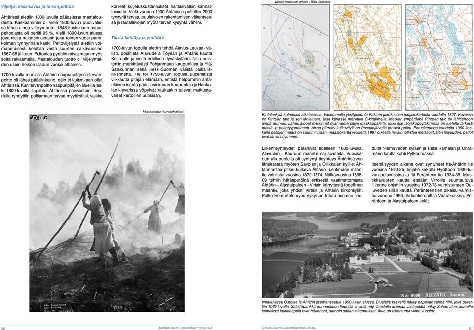 Vielä 1890-luvun alussa joka tilalla hakattiin ainakin joka toinen vuosi parin, kolmen tynnyrinala kaski. Peltoviljelystä alettiin voimaperäisesti kehittää vasta suurten nälkävuosien 1867-68 jälkeen.