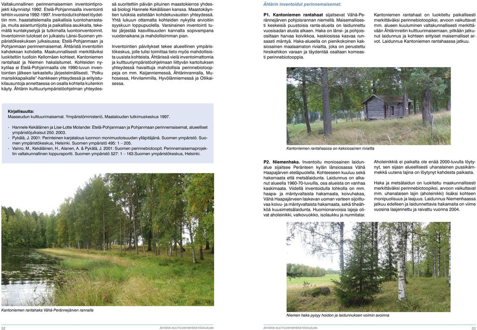 Inventoinnin tulokset on julkaistu Länsi-Suomen ympäristökeskuksen julkaisussa; Etelä-Pohjanmaan ja Pohjanmaan perinnemaisemat. Ähtäristä inventoitiin kahdeksan kohdetta.