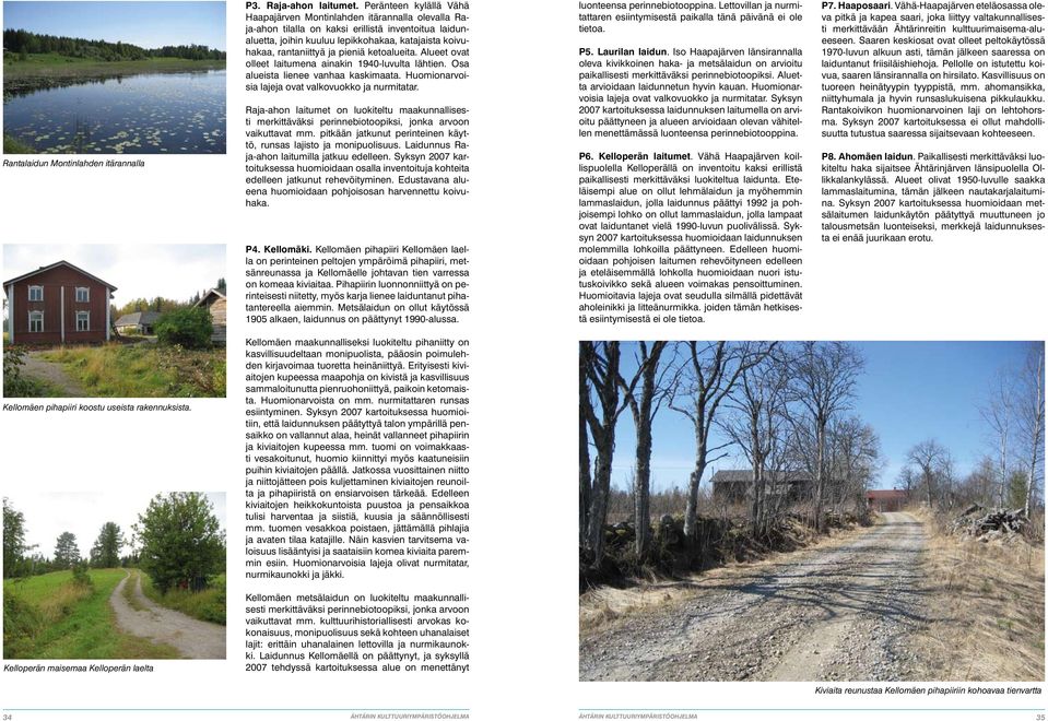 pieniä ketoalueita. Alueet ovat olleet laitumena ainakin 1940-luvulta lähtien. Osa alueista lienee vanhaa kaskimaata. Huomionarvoisia lajeja ovat valkovuokko ja nurmitatar.