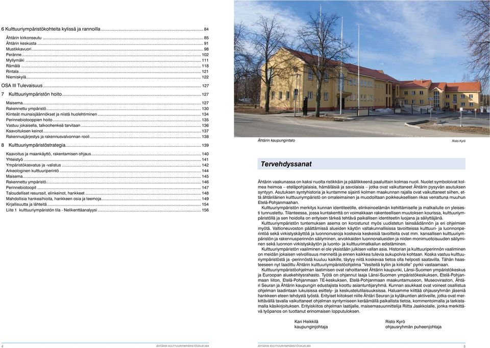 .. 135 Vastuu jokaisella, talkoohenkeä tarvitaan... 136 Kaavoituksen keinot... 137 Rakennusjärjestys ja rakennusvalvonnan rooli... 138 8 Kulttuuriympäristöstrategia.