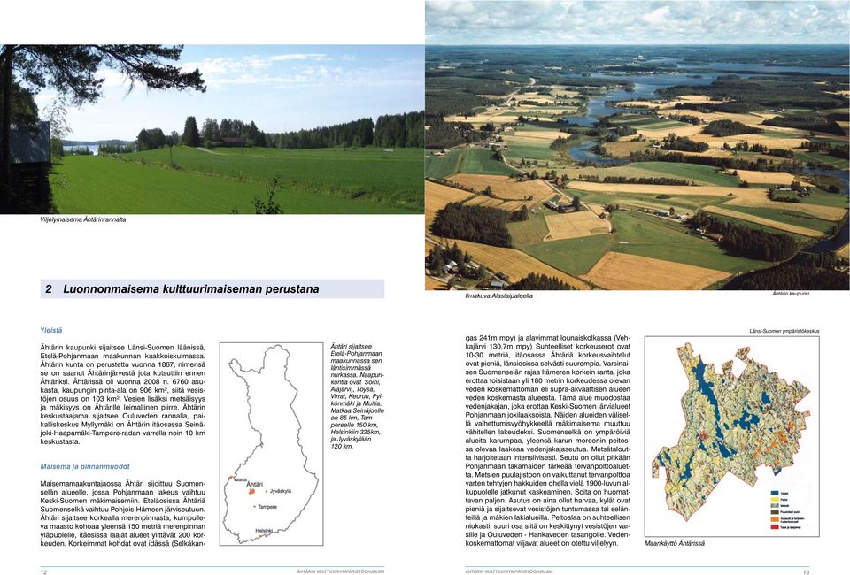 6760 asukasta, kaupungin pinta-ala on 906 km², siitä vesistöjen osuus on 103 km². Vesien lisäksi metsäisyys ja mäkisyys on Ähtärille leimallinen piirre.