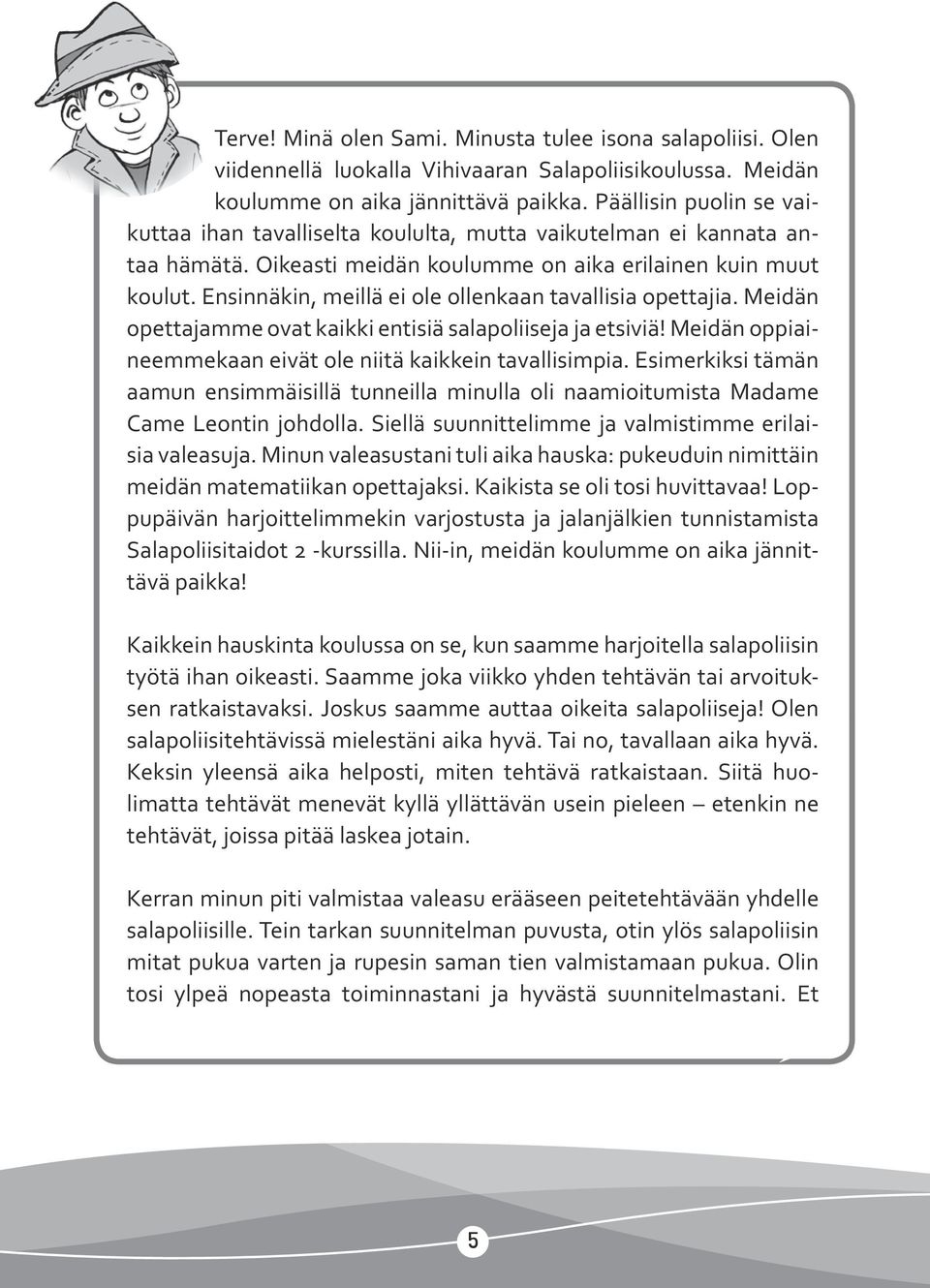 Ensinnäkin, meillä ei ole ollenkaan tavallisia opettajia. Meidän opettajamme ovat kaikki entisiä salapoliiseja ja etsiviä! Meidän oppiaineemmekaan eivät ole niitä kaikkein tavallisimpia.