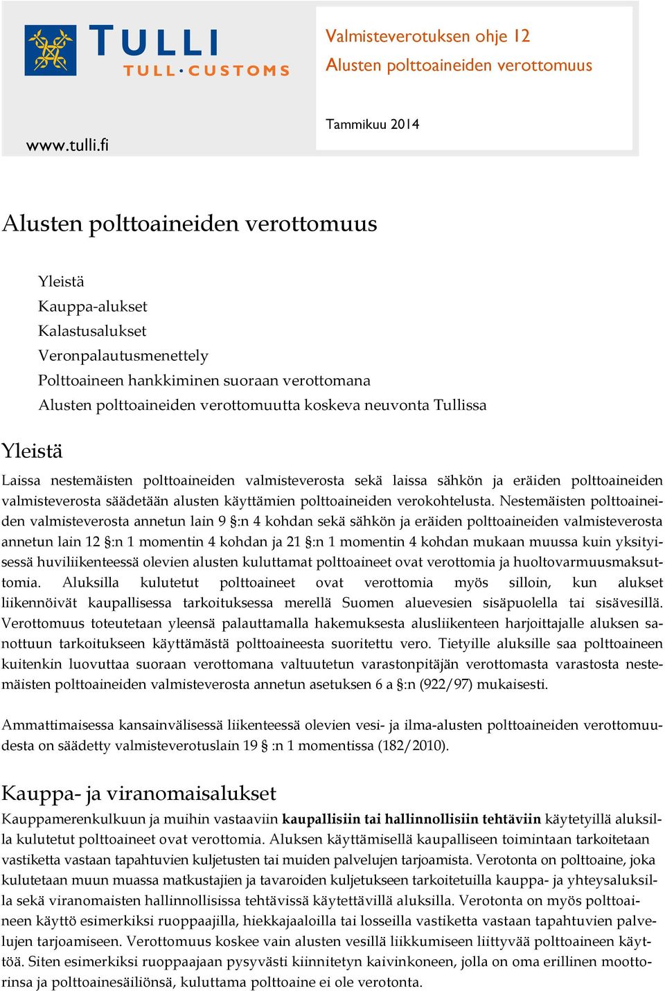 verottomuutta koskeva neuvonta Tullissa Laissa nestemäisten polttoaineiden valmisteverosta sekä laissa sähkön ja eräiden polttoaineiden valmisteverosta säädetään alusten käyttämien polttoaineiden