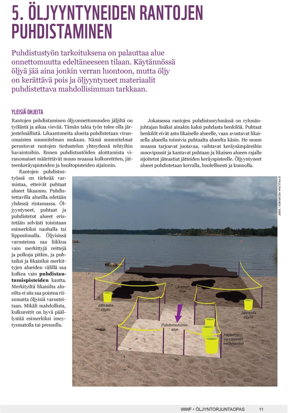 YLEISIÄ OHJEITA Rantojen puhdistaminen öljyonnettomuuden jäljiltä on työlästä ja aikaa vievää. Tämän takia työn tulee olla järjestelmällistä.
