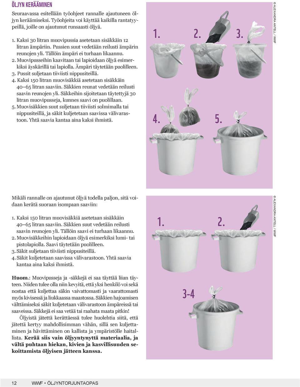Muovipusseihin kaavitaan tai lapioidaan öljyä esimerkiksi äyskärillä tai lapiolla. Ämpäri täytetään puolilleen. 3. Pussit suljetaan tiiviisti nippusiteillä. 4.