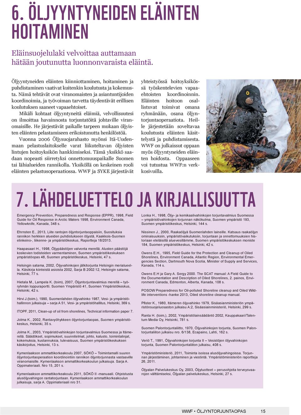Nämä tehtävät ovat viranomaisten ja asiantuntijoiden koordinoimia, ja työvoiman tarvetta täydentävät erillisen koulutuksen saaneet vapaaehtoiset.