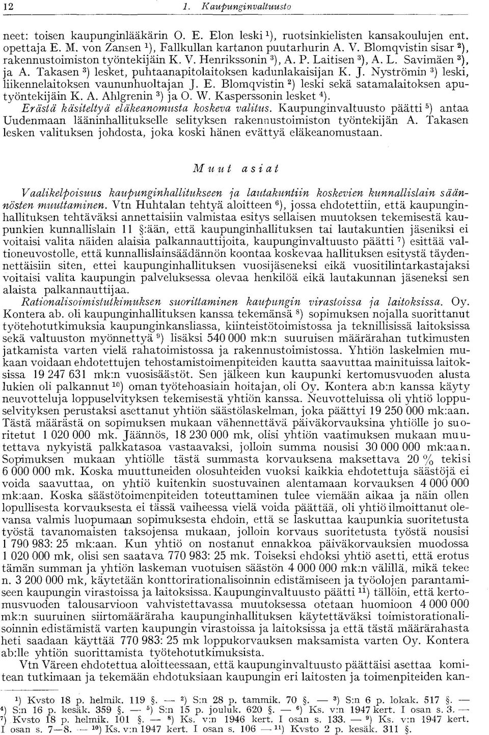 Nyströmin 3 ) leski, liikennelaitoksen vaununhuoltajan J. E. Blomqvistin 2 ) leski sekä satamalaitoksen aputyöntekijäin K. A. Ahlgrenin 3 ) ja O. W. Kasperssonin lesket 4 ).