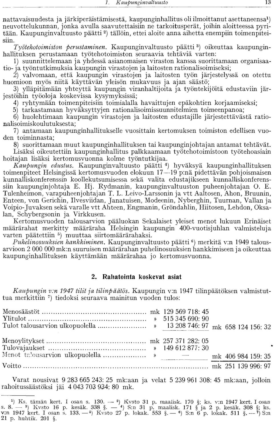 Kaupunginvaltuusto päätti 3 ) oikeuttaa kaupunginhallituksen perustamaan työtehotoimiston seuraavia tehtäviä varten: 1) suunnittelemaan ja yhdessä asianomaisen viraston kanssa suorittamaan