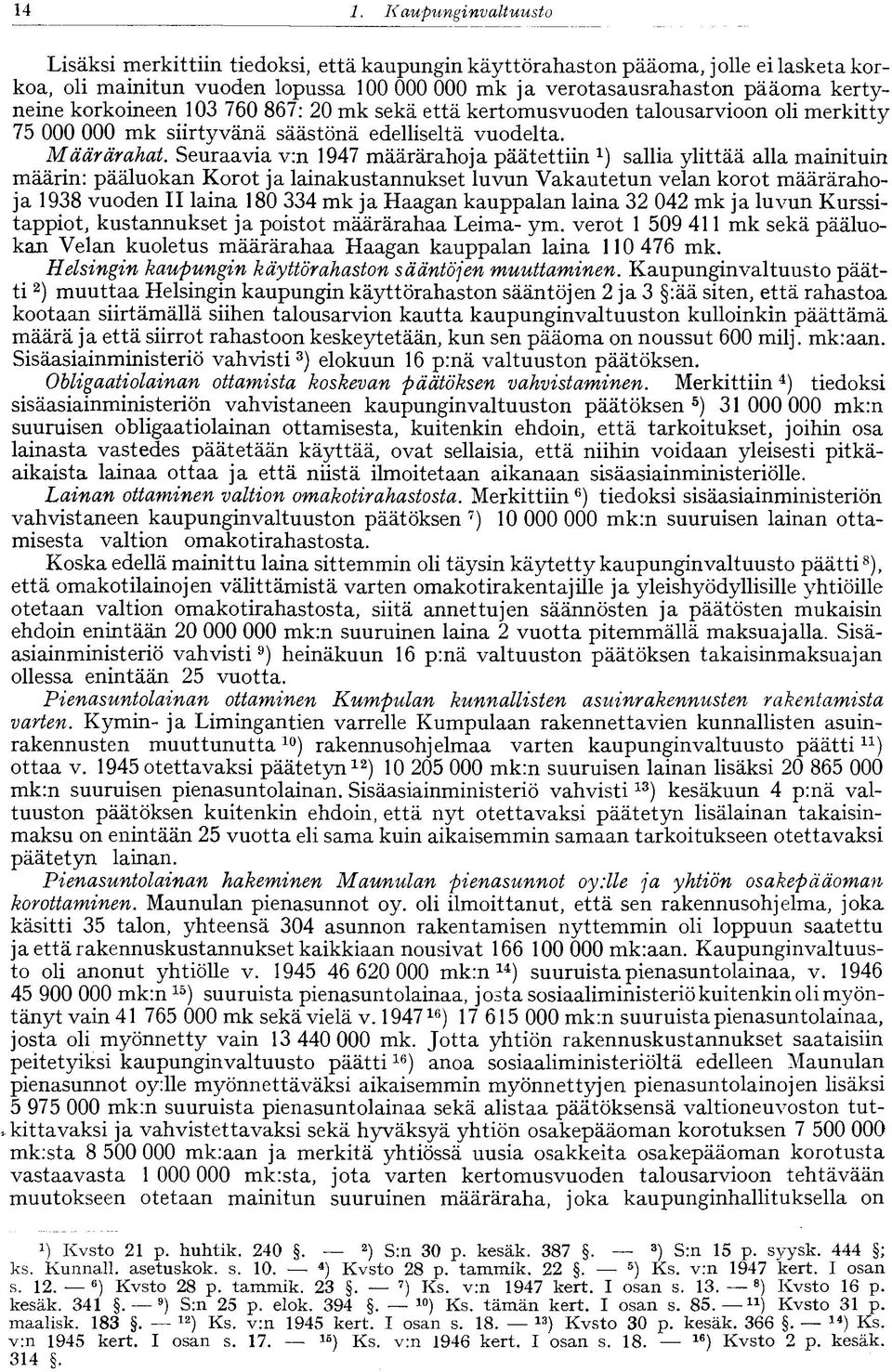 Seuraavia v:n 1947 määrärahoja päätettiin sallia ylittää alla mainituin määrin: pääluokan Korot ja lainakustannukset luvun Vakautetun velan korot määrärahoja 1938 vuoden II laina 180 334 mk ja Haagan