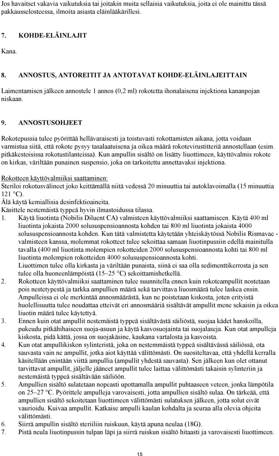 ANNOSTUSOHJEET Rokotepussia tulee pyörittää hellävaraisesti ja toistuvasti rokottamisten aikana, jotta voidaan varmistua siitä, että rokote pysyy tasalaatuisena ja oikea määrä rokotevirustitteriä