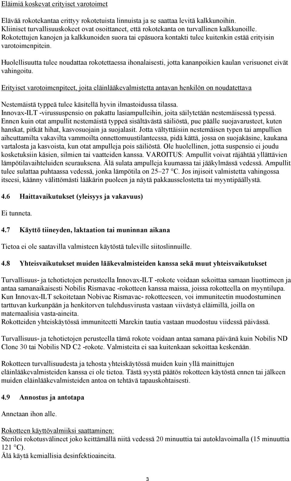 Rokotettujen kanojen ja kalkkunoiden suora tai epäsuora kontakti tulee kuitenkin estää erityisin varotoimenpitein.