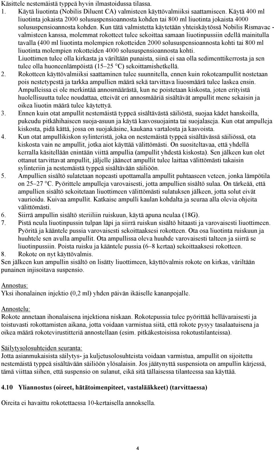 Kun tätä valmistetta käytetään yhteiskäytössä Nobilis Rismavac - valmisteen kanssa, molemmat rokotteet tulee sekoittaa samaan liuotinpussiin edellä mainitulla tavalla (400 ml liuotinta molempien