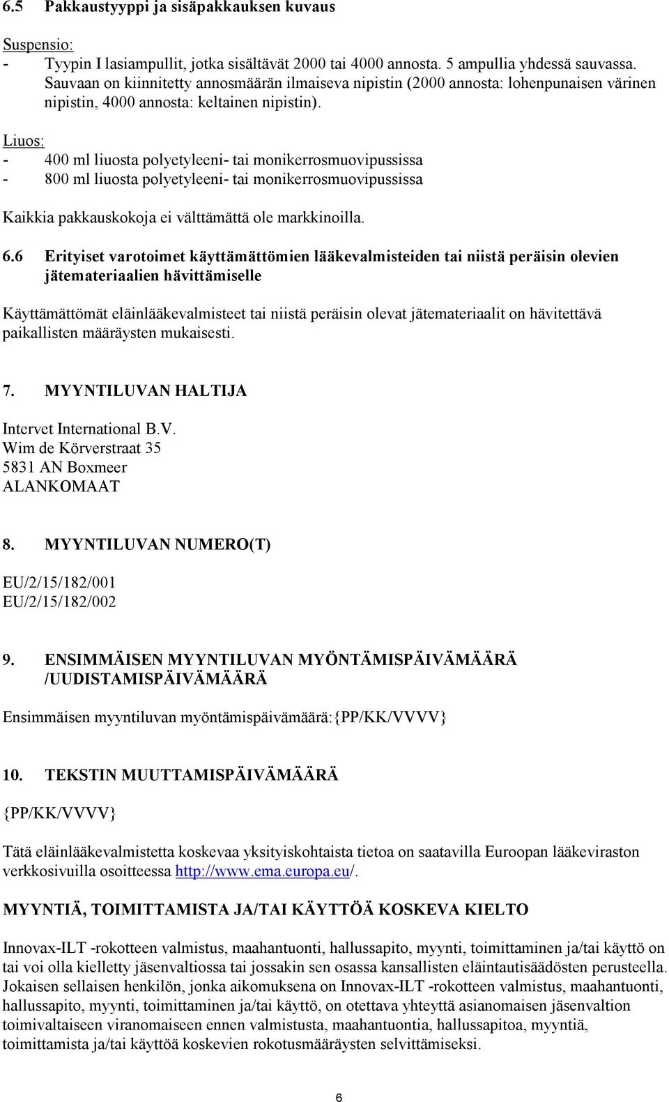 Liuos: - 400 ml liuosta polyetyleeni- tai monikerrosmuovipussissa - 800 ml liuosta polyetyleeni- tai monikerrosmuovipussissa Kaikkia pakkauskokoja ei välttämättä ole markkinoilla. 6.