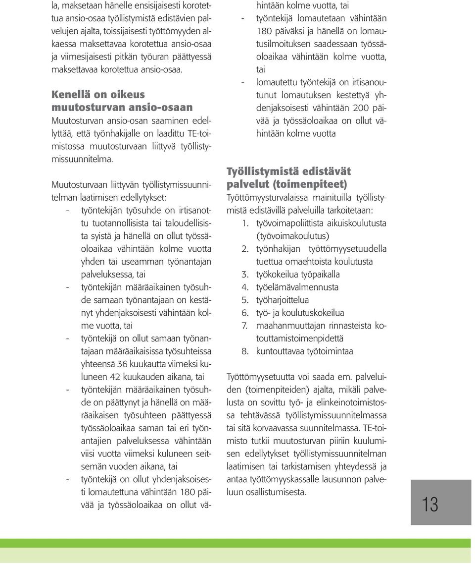 Kenellä on oikeus muutosturvan ansio-osaan Muutosturvan ansio-osan saaminen edellyttää, että työnhakijalle on laadittu TE-toimistossa muutosturvaan liittyvä työllistymissuunnitelma.