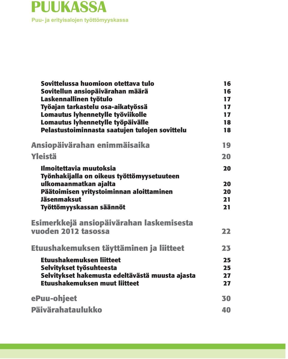 ulkomaanmatkan ajalta 20 Päätoimisen yritystoiminnan aloittaminen 20 Jäsenmaksut 21 Työttömyyskassan säännöt 21 Esimerkkejä ansiopäivärahan laskemisesta vuoden 2012 tasossa 22 Etuushakemuksen