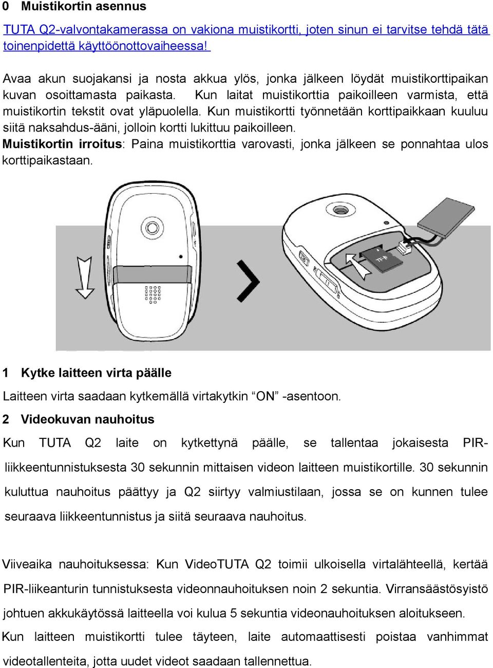 Kun laitat muistikorttia paikoilleen varmista, että muistikortin tekstit ovat yläpuolella. Kun muistikortti työnnetään korttipaikkaan kuuluu siitä naksahdus-ääni, jolloin kortti lukittuu paikoilleen.