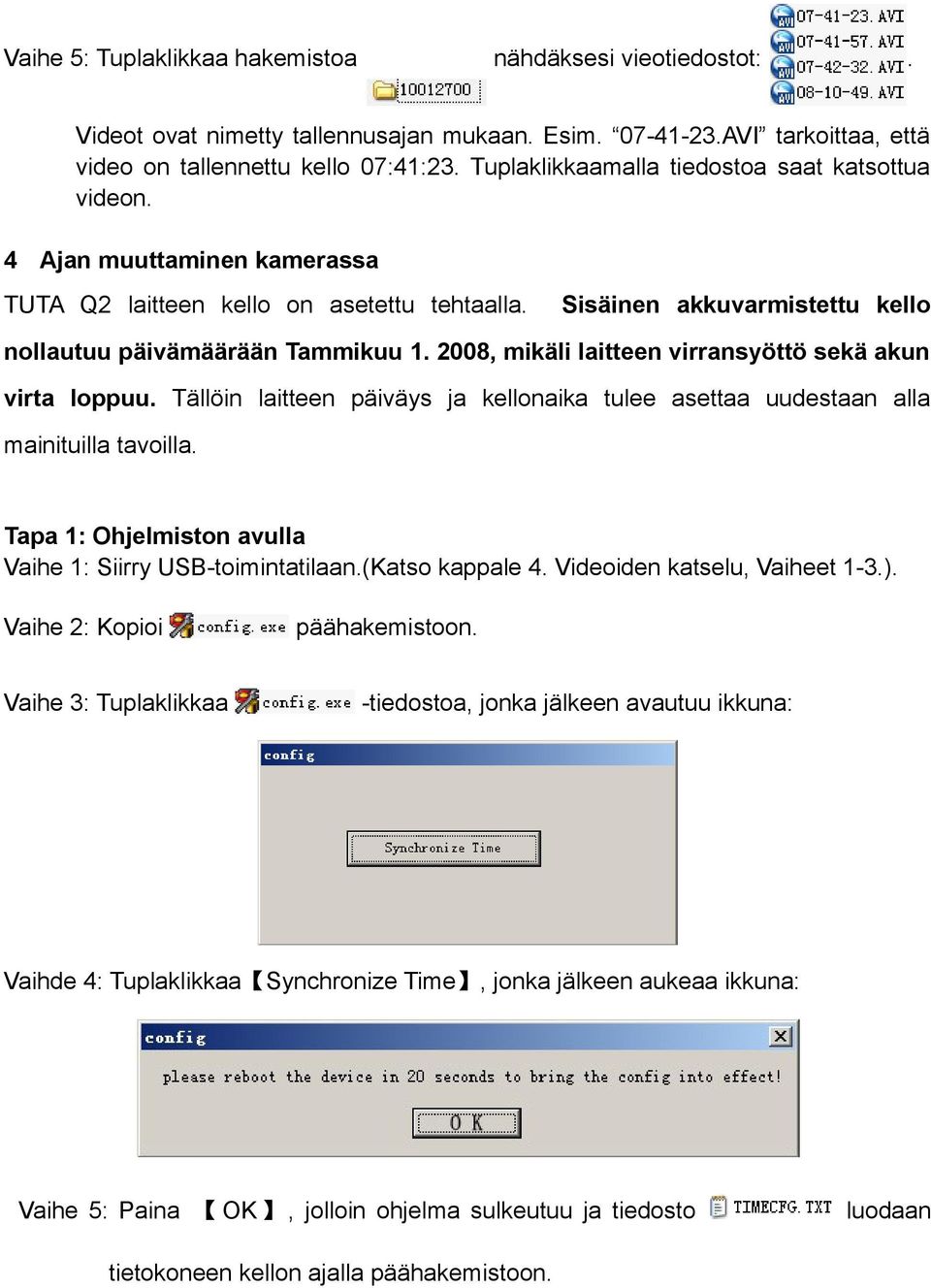 2008, mikäli laitteen virransyöttö sekä akun virta loppuu. Tällöin laitteen päiväys ja kellonaika tulee asettaa uudestaan alla mainituilla tavoilla.
