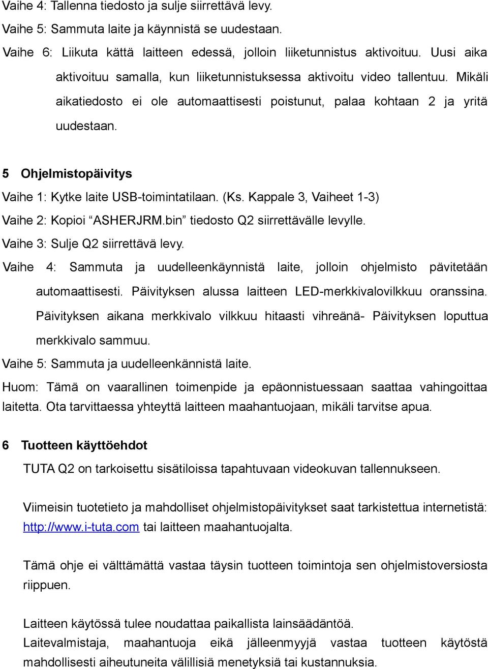 5 Ohjelmistopäivitys Vaihe 1: Kytke laite USB-toimintatilaan. (Ks. Kappale 3, Vaiheet 1-3) Vaihe 2: Kopioi ASHERJRM.bin tiedosto Q2 siirrettävälle levylle. Vaihe 3: Sulje Q2 siirrettävä levy.
